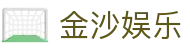 金沙国际 - 金沙娱乐 - 金沙国际官网入口